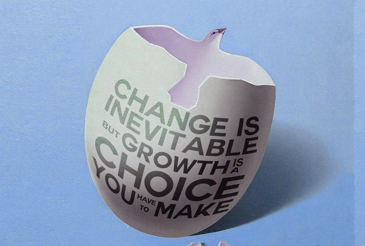 Change Is Inevitable But Growth Is A Choice You Have to Make.